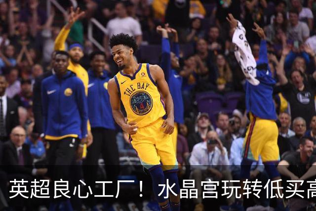 英超良心工厂！水晶宫玩转低买高卖，四笔交易狂赚上亿元无人能及